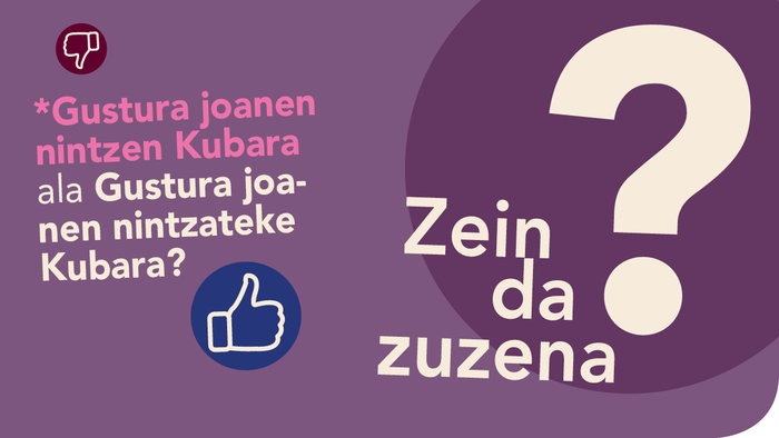 *'Gustura joanen nintzen Kubara' ala 'Gustura joanen nintzateke  Kubara'?
