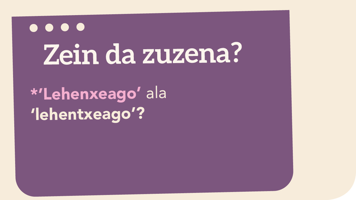 *’Lehenxeago’ ala ‘lehentxeago’?
