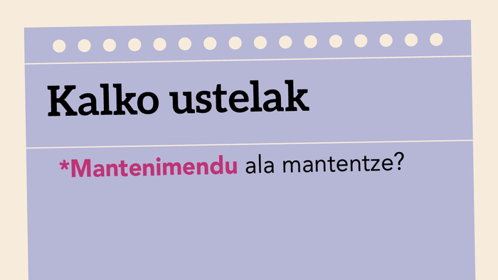 *Mantenimendu ala mantentze?