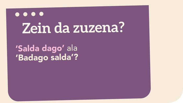 ‘*Salda dago’ ala ‘Badago salda’?