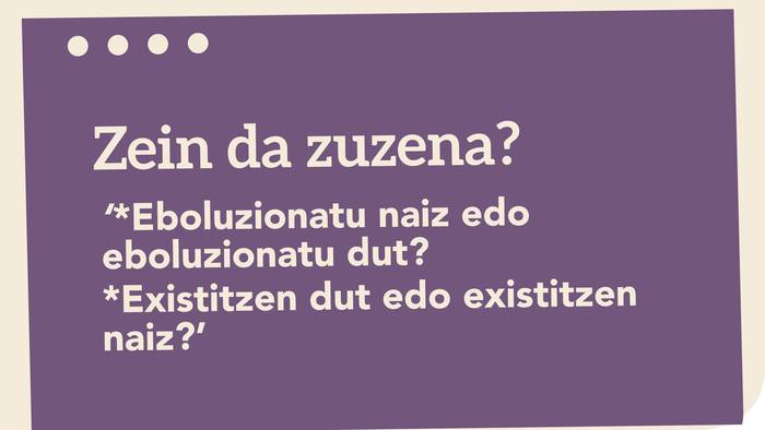 *Eboluzionatu naiz edo eboluzionatu dut? *Existitzen dut edo existitzen naiz?