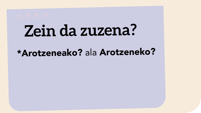 *Arotzeneako? ala Arotzeneko?