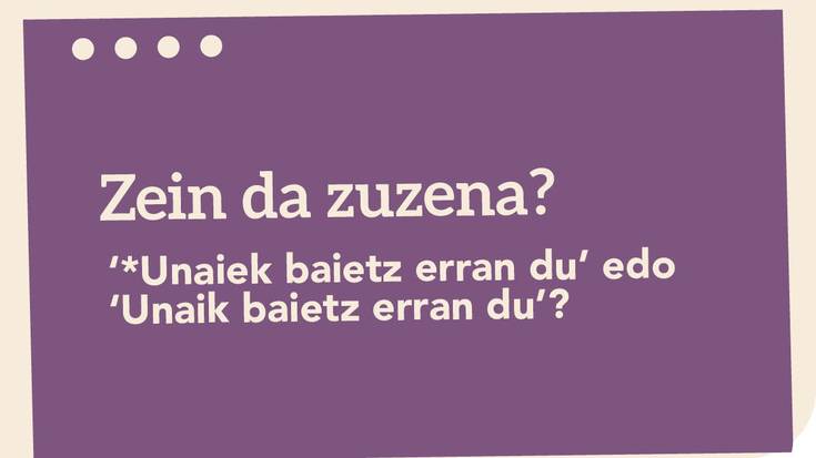 ‘*Unaiek baietz erran du’ edo ‘Unaik baietz erran du’?