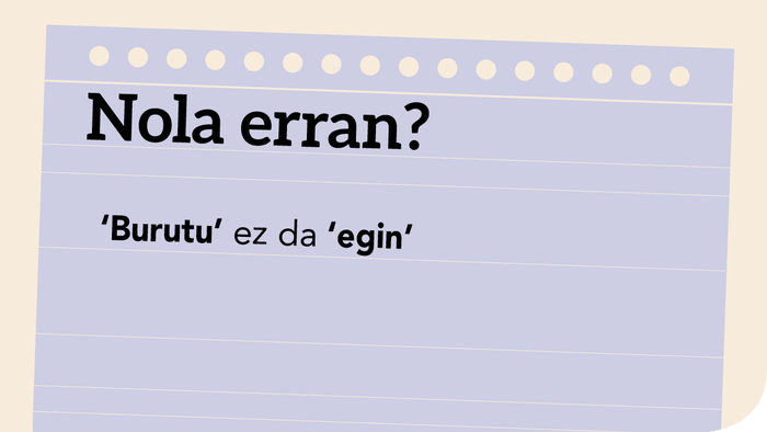 ‘Burutu’ ez da ‘egin’