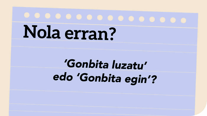‘Gonbita luzatu’ edo ‘Gonbita egin’?
