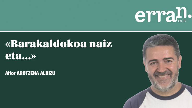 Barakaldokoa naiz eta...