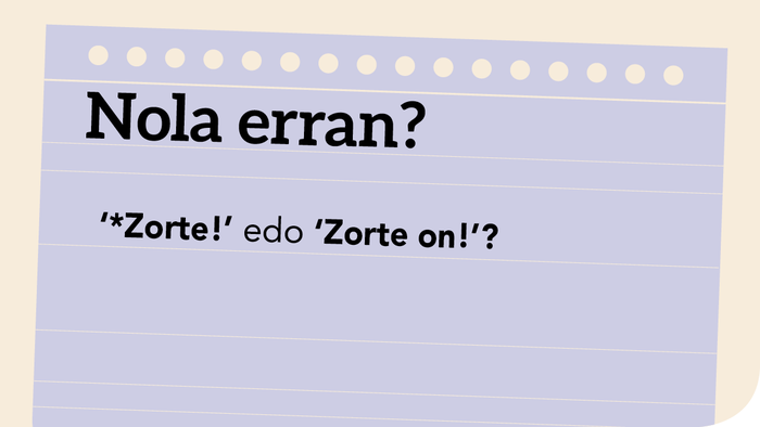 ‘*Zorte!’ edo ‘Zorte on!’?