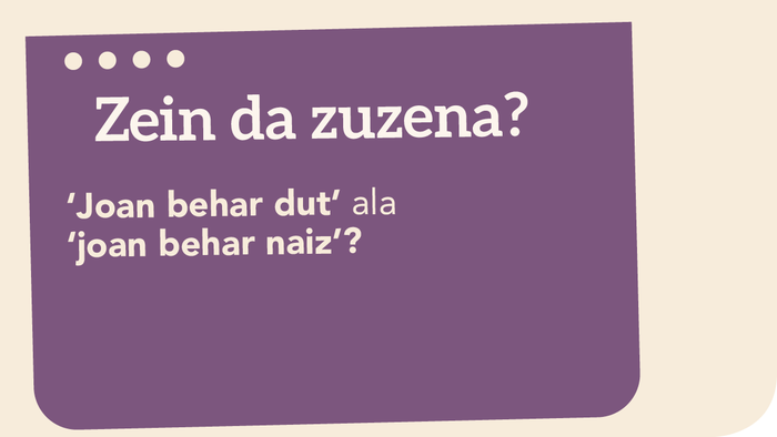 ‘Joan behar dut’ ala ‘joan behar naiz’?