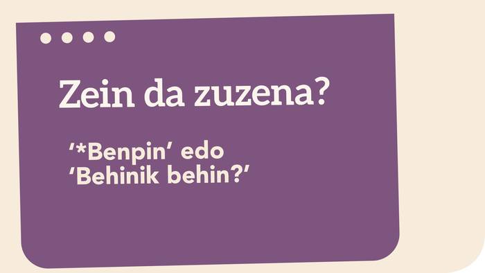 ‘*Benpin’ edo ‘Behinik behin?’