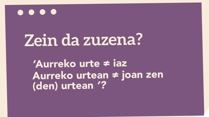 Aurreko urte ≠ iaz / Aurreko urtean ≠ joan zen (den) urtean