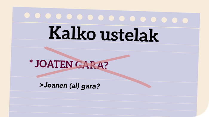 *Joaten gara? > Joanen (al) gara?