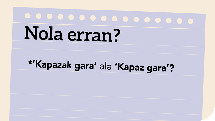 ‘*Kapazak gara’ ala ‘Kapaz gara’?