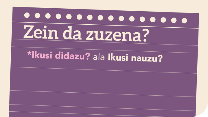 *Ikusi didazu? ala Ikusi nauzu?